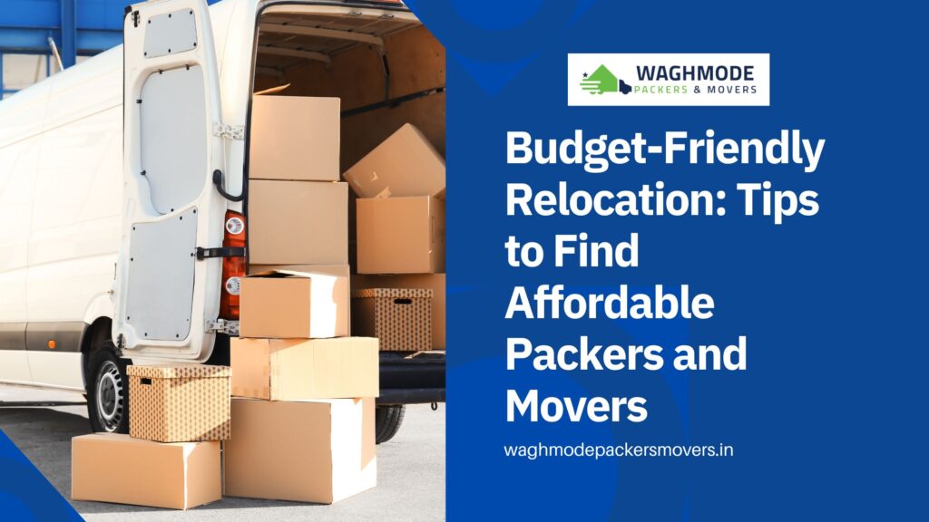 Budget-Friendly Relocation Tips to Find Affordable Packers and Movers