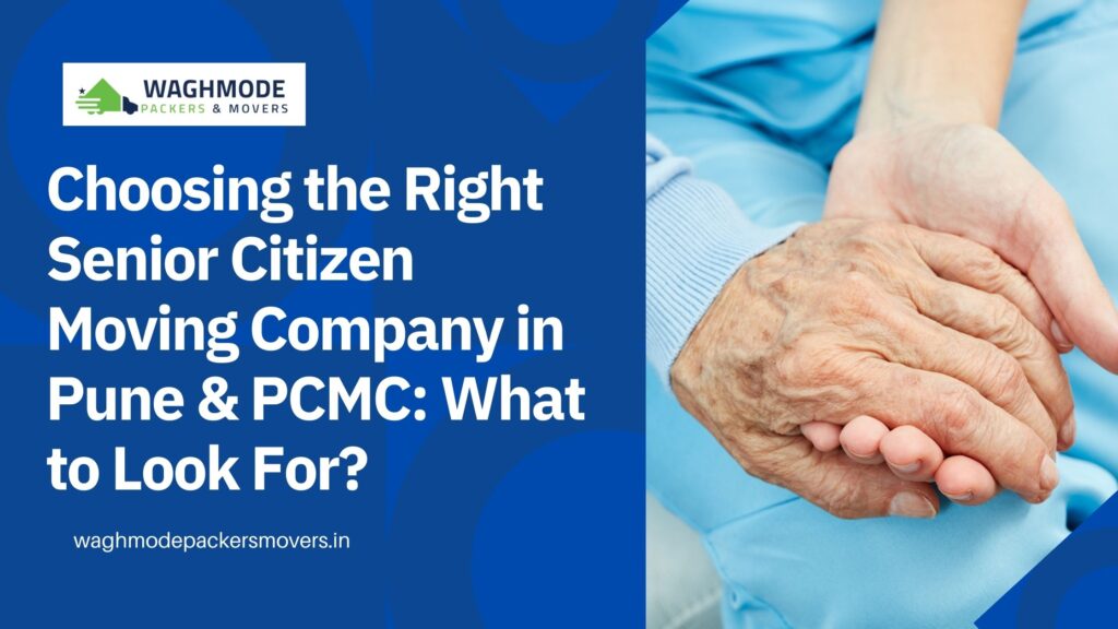 Choosing the Right Senior Citizen Moving Company in Pune & PCMC What to Look For?